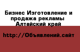 Бизнес Изготовление и продажа рекламы. Алтайский край